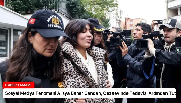 Sosyal Medya Fenomeni Alisya Bahar Candan, Cezaevinde Tedavisi Ardından Tutuklandı