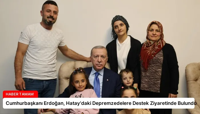 Cumhurbaşkanı Erdoğan, Hatay’daki Depremzedelere Destek Ziyaretinde Bulundu