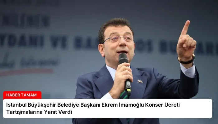 İstanbul Büyükşehir Belediye Başkanı Ekrem İmamoğlu Konser Ücreti Tartışmalarına Yanıt Verdi