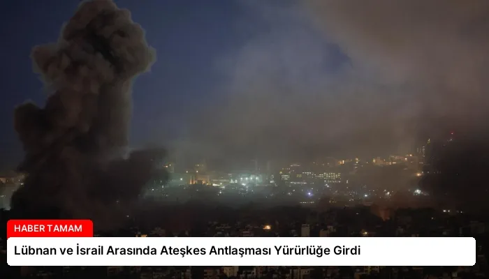 Lübnan ve İsrail Arasında Ateşkes Antlaşması Yürürlüğe Girdi