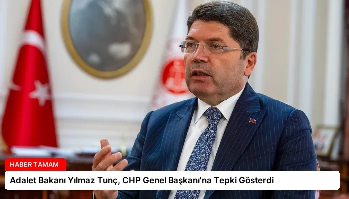 Adalet Bakanı Yılmaz Tunç, CHP Genel Başkanı’na Tepki Gösterdi