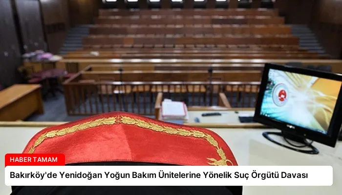 Bakırköy’de Yenidoğan Yoğun Bakım Ünitelerine Yönelik Suç Örgütü Davası