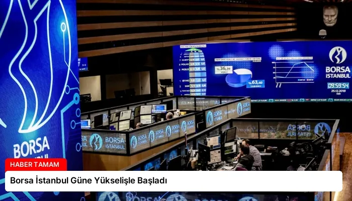 Borsa İstanbul Güne Yükselişle Başladı