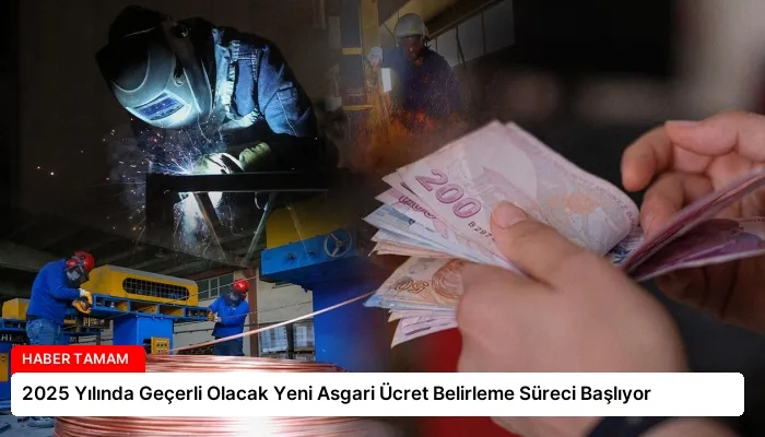 2025 Yılında Geçerli Olacak Yeni Asgari Ücret Belirleme Süreci Başlıyor