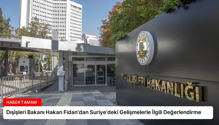 Dışişleri Bakanı Hakan Fidan’dan Suriye’deki Gelişmelerle İlgili Değerlendirme