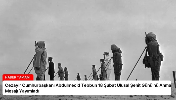 Cezayir Cumhurbaşkanı Abdulmecid Tebbun 18 Şubat Ulusal Şehit Günü’nü Anma Mesajı Yayımladı