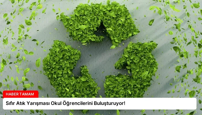 Sıfır Atık Yarışması Okul Öğrencilerini Buluşturuyor!