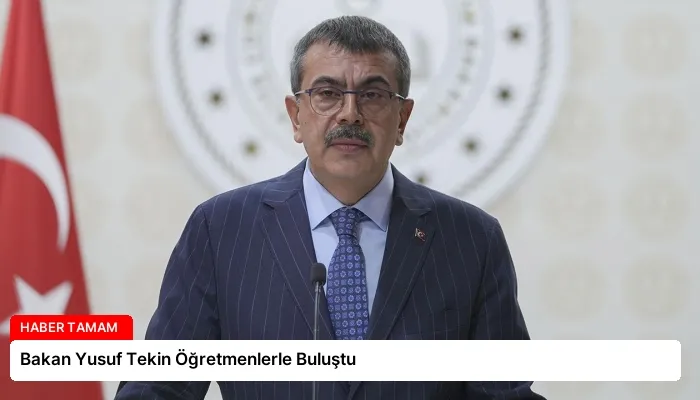 Bakan Yusuf Tekin Öğretmenlerle Buluştu