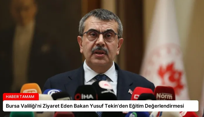 Bursa Valiliği’ni Ziyaret Eden Bakan Yusuf Tekin’den Eğitim Değerlendirmesi