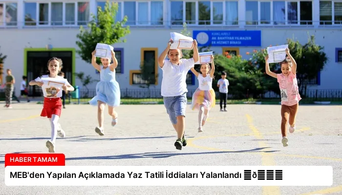 MEB’den Yapılan Açıklamada Yaz Tatili İddiaları Yalanlandı ⏬👇