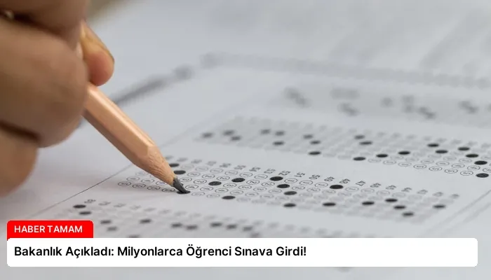 Bakanlık Açıkladı: Milyonlarca Öğrenci Sınava Girdi!