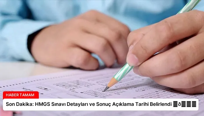 Son Dakika: HMGS Sınavı Detayları ve Sonuç Açıklama Tarihi Belirlendi ⏬👇