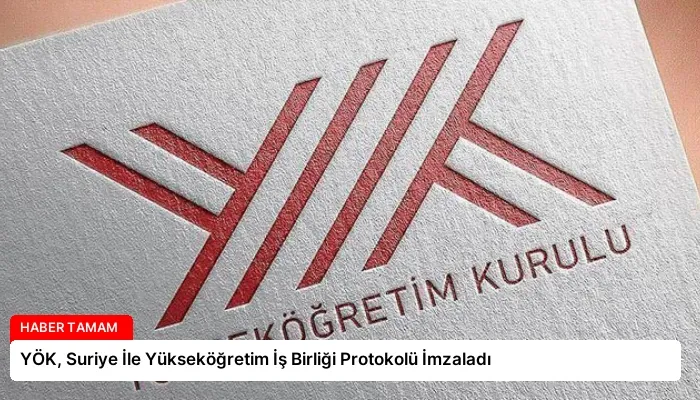 YÖK, Suriye İle Yükseköğretim İş Birliği Protokolü İmzaladı