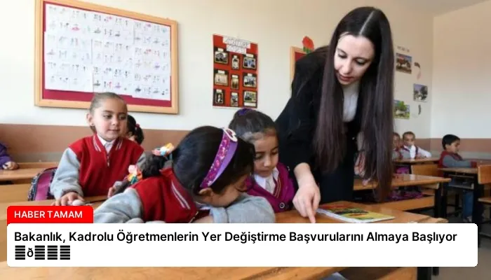 Bakanlık, Kadrolu Öğretmenlerin Yer Değiştirme Başvurularını Almaya Başlıyor ⏬👇