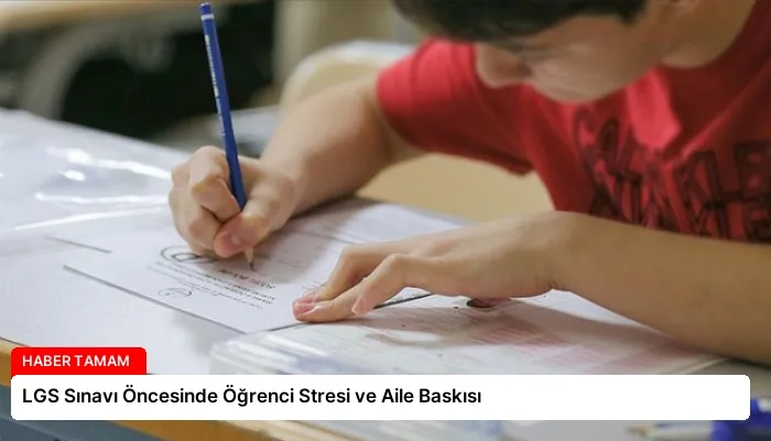 LGS Sınavı Öncesinde Öğrenci Stresi ve Aile Baskısı