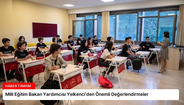 Milli Eğitim Bakan Yardımcısı Yelkenci’den Önemli Değerlendirmeler