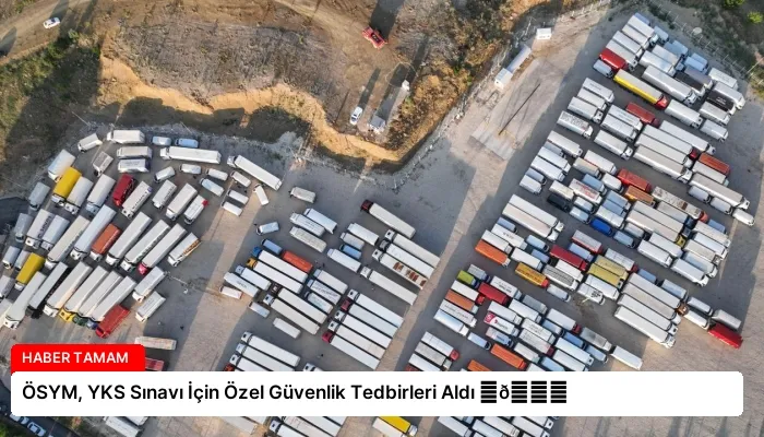 ÖSYM, YKS Sınavı İçin Özel Güvenlik Tedbirleri Aldı ⏬👇