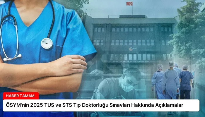 ÖSYM’nin 2025 TUS ve STS Tıp Doktorluğu Sınavları Hakkında Açıklamalar