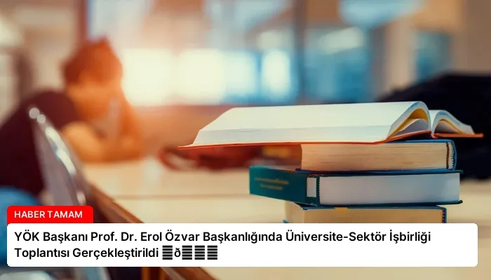 YÖK Başkanı Prof. Dr. Erol Özvar Başkanlığında Üniversite-Sektör İşbirliği Toplantısı Gerçekleştirildi ⏬👇