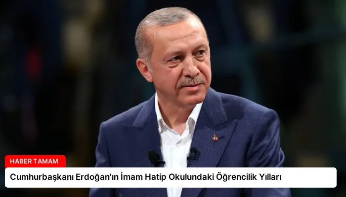 Cumhurbaşkanı Erdoğan’ın İmam Hatip Okulundaki Öğrencilik Yılları