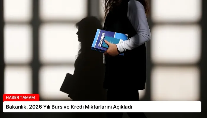 Bakanlık, 2026 Yılı Burs ve Kredi Miktarlarını Açıkladı