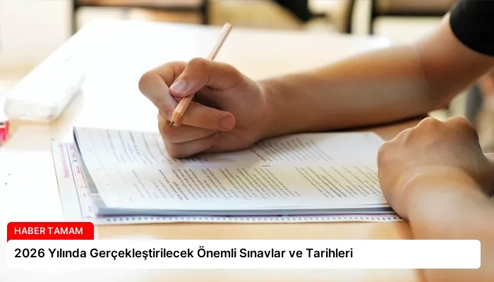2026 Yılında Gerçekleştirilecek Önemli Sınavlar ve Tarihleri