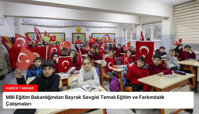 Milli Eğitim Bakanlığından Bayrak Sevgisi Temalı Eğitim ve Farkındalık Çalışmaları