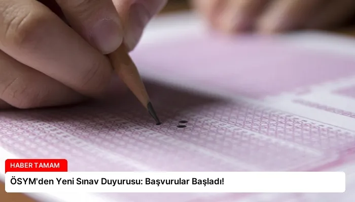 ÖSYM’den Yeni Sınav Duyurusu: Başvurular Başladı!