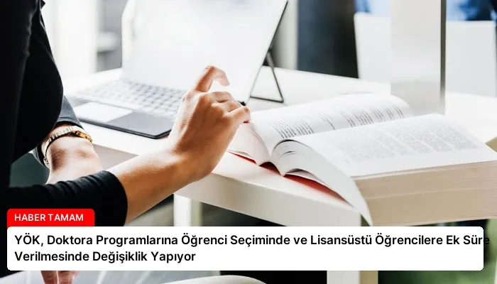 YÖK, Doktora Programlarına Öğrenci Seçiminde ve Lisansüstü Öğrencilere Ek Süre Verilmesinde Değişiklik Yapıyor