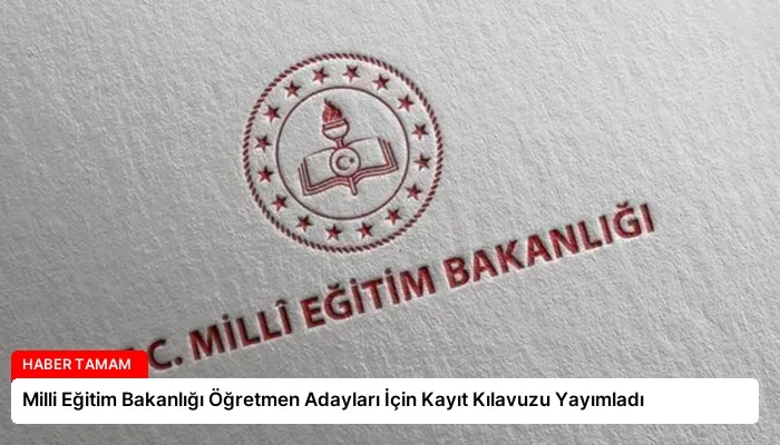 Milli Eğitim Bakanlığı Öğretmen Adayları İçin Kayıt Kılavuzu Yayımladı