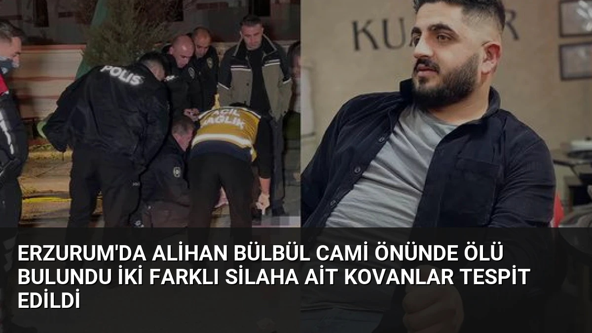 Erzurum’da Alihan Bülbül cami önünde ölü bulundu İki farklı silaha ait kovanlar tespit edildi