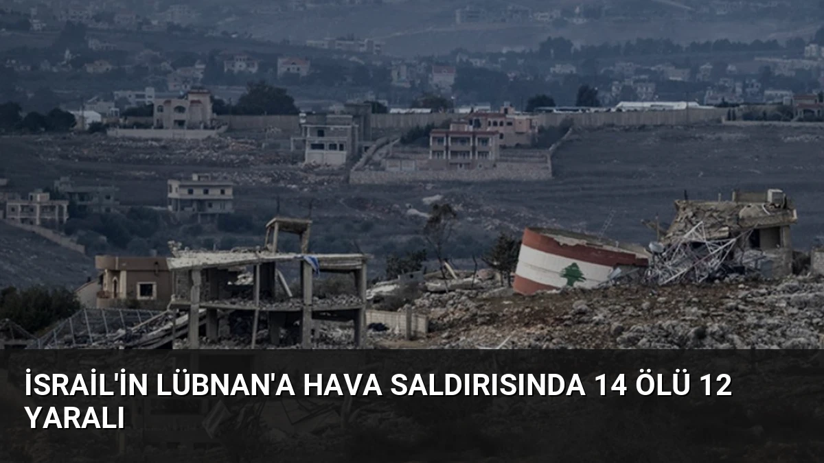 İsrail’in Lübnan’a Hava Saldırısında 14 Ölü 12 Yaralı