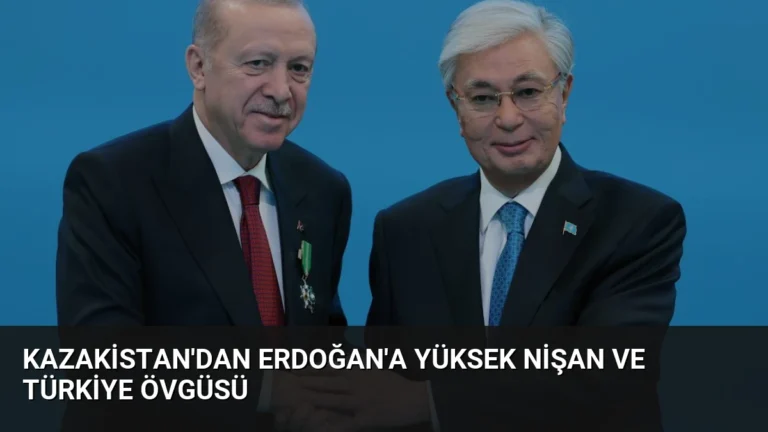Kazakistan’dan Erdoğan’a Yüksek Nişan ve Türkiye Övgüsü