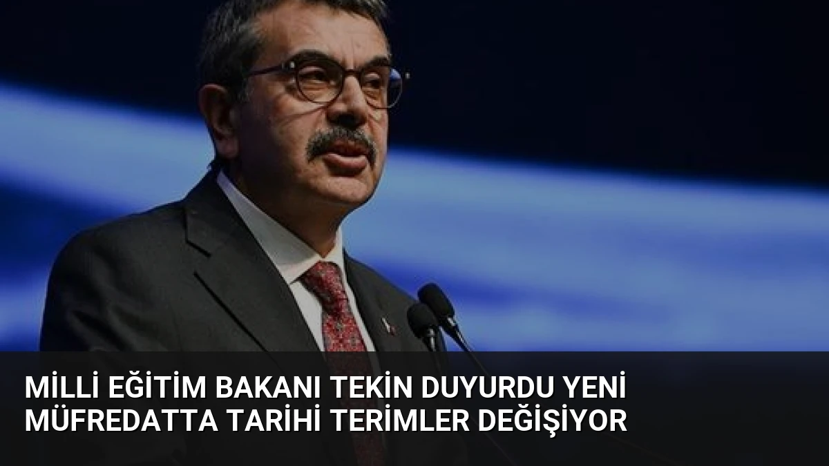 Milli Eğitim Bakanı Tekin Duyurdu Yeni Müfredatta Tarihi Terimler Değişiyor
