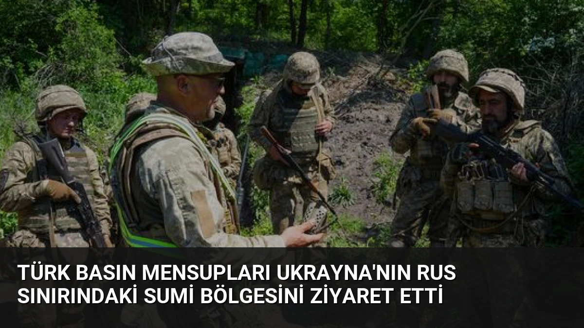 Türk Basın Mensupları Ukrayna’nın Rus Sınırındaki Sumi Bölgesini Ziyaret Etti