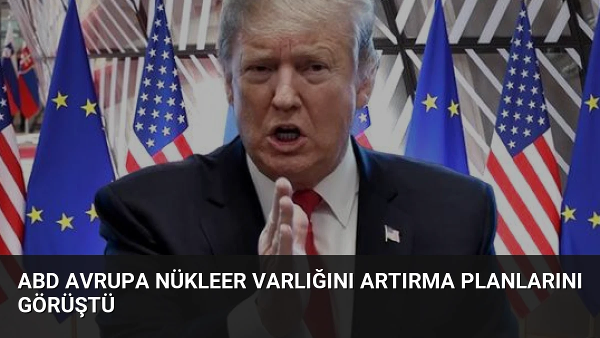 ABD Avrupa Nükleer Varlığını Artırma Planlarını Görüştü