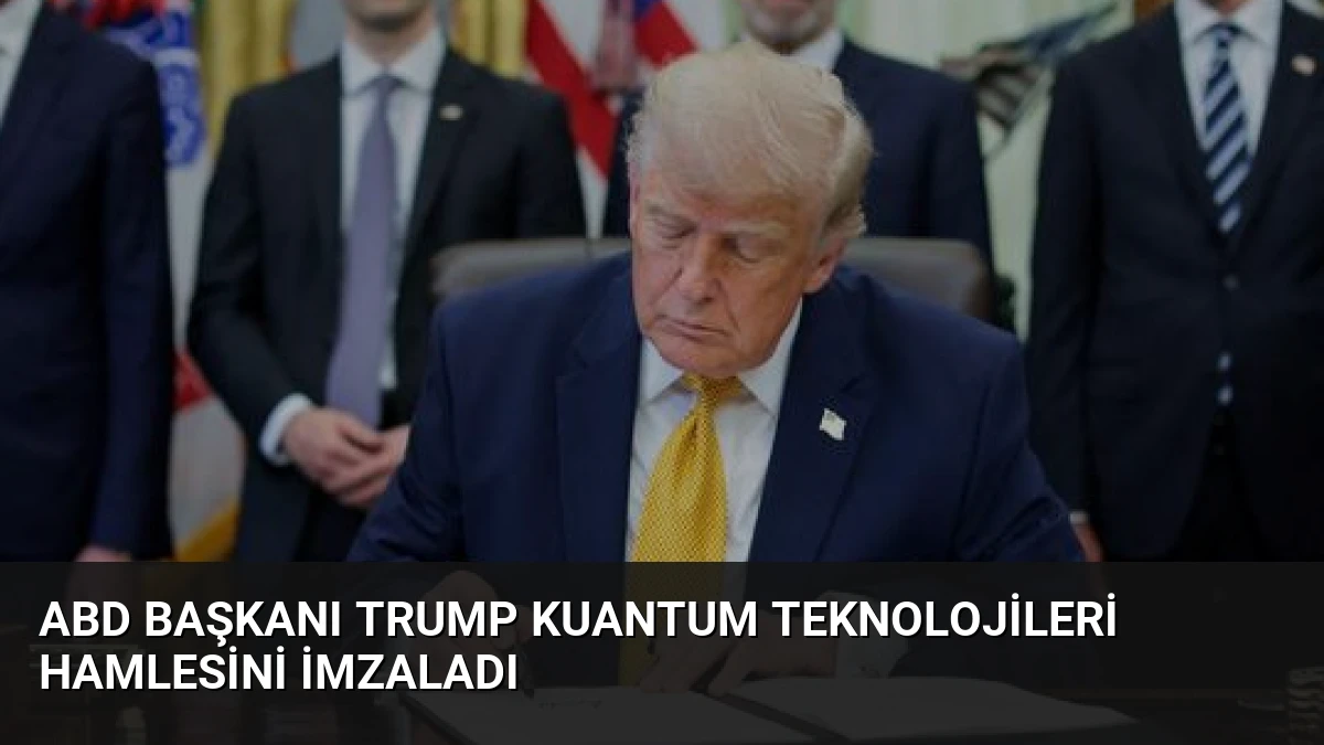 ABD Başkanı Trump Kuantum Teknolojileri Hamlesini İmzaladı