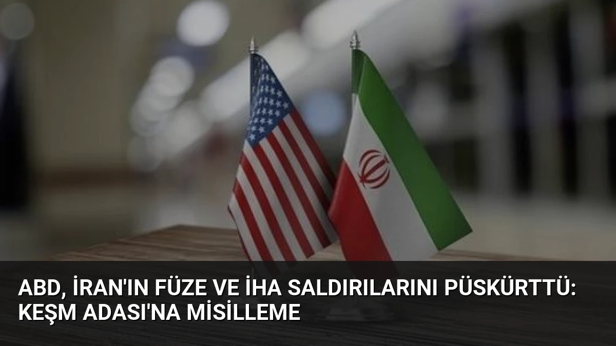 ABD, İran’ın Füze ve İHA Saldırılarını Püskürttü: Keşm Adası’na Misilleme