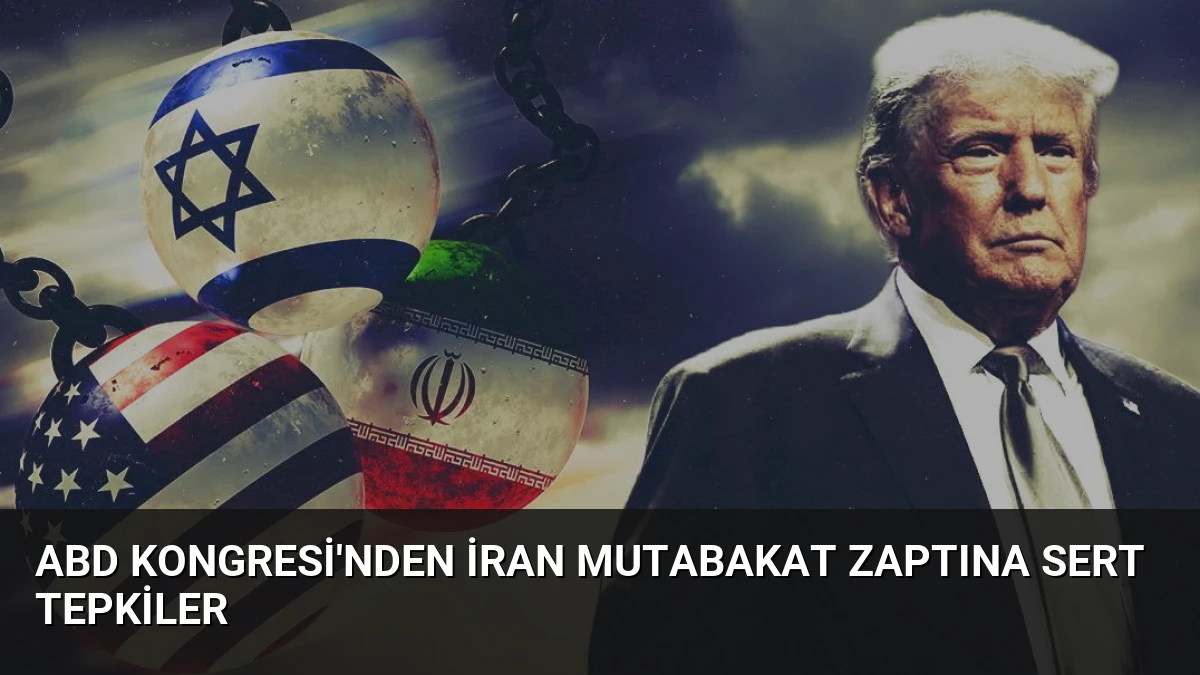ABD Kongresi’nden İran Mutabakat Zaptına Sert Tepkiler