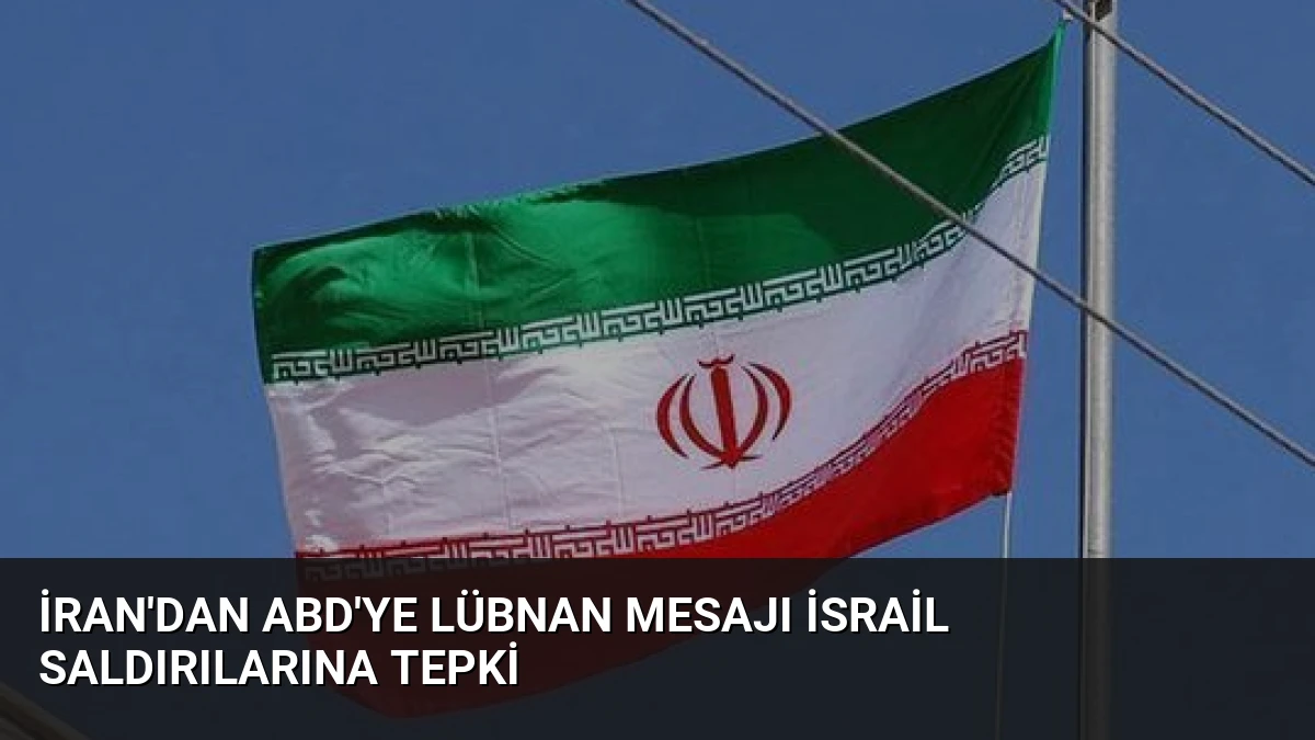 İran’dan ABD’ye Lübnan Mesajı İsrail Saldırılarına Tepki