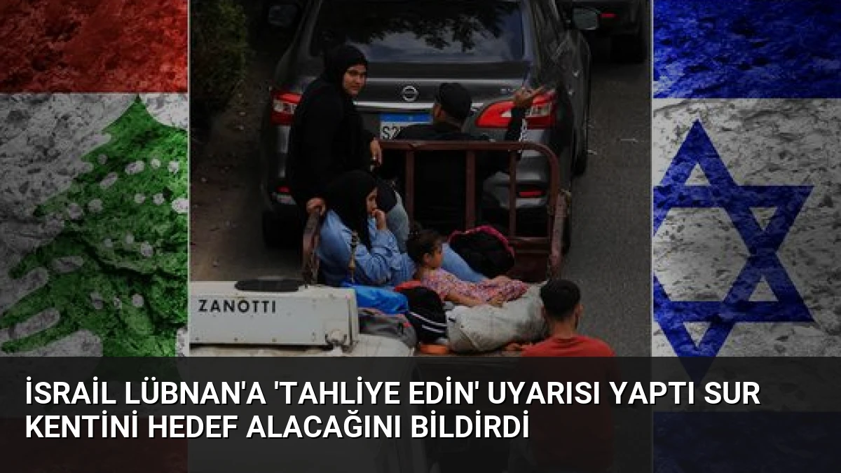 İsrail Lübnan’a ‘Tahliye Edin’ Uyarısı Yaptı Sur Kentini Hedef Alacağını Bildirdi