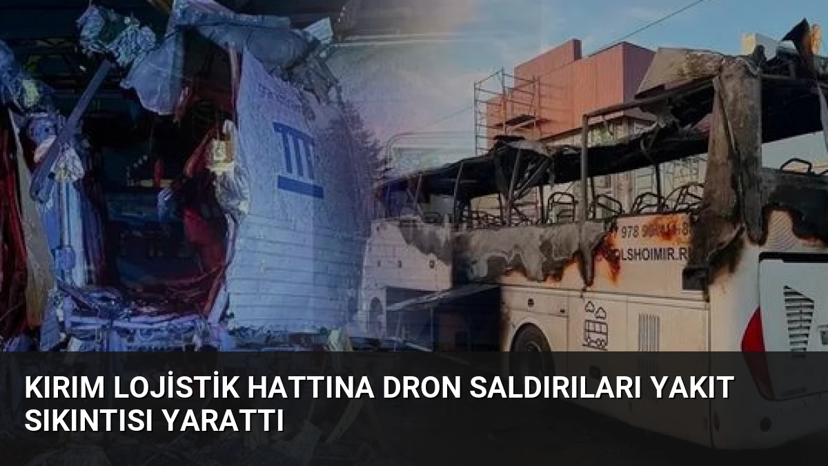 Kırım Lojistik Hattına Dron Saldırıları Yakıt Sıkıntısı Yarattı