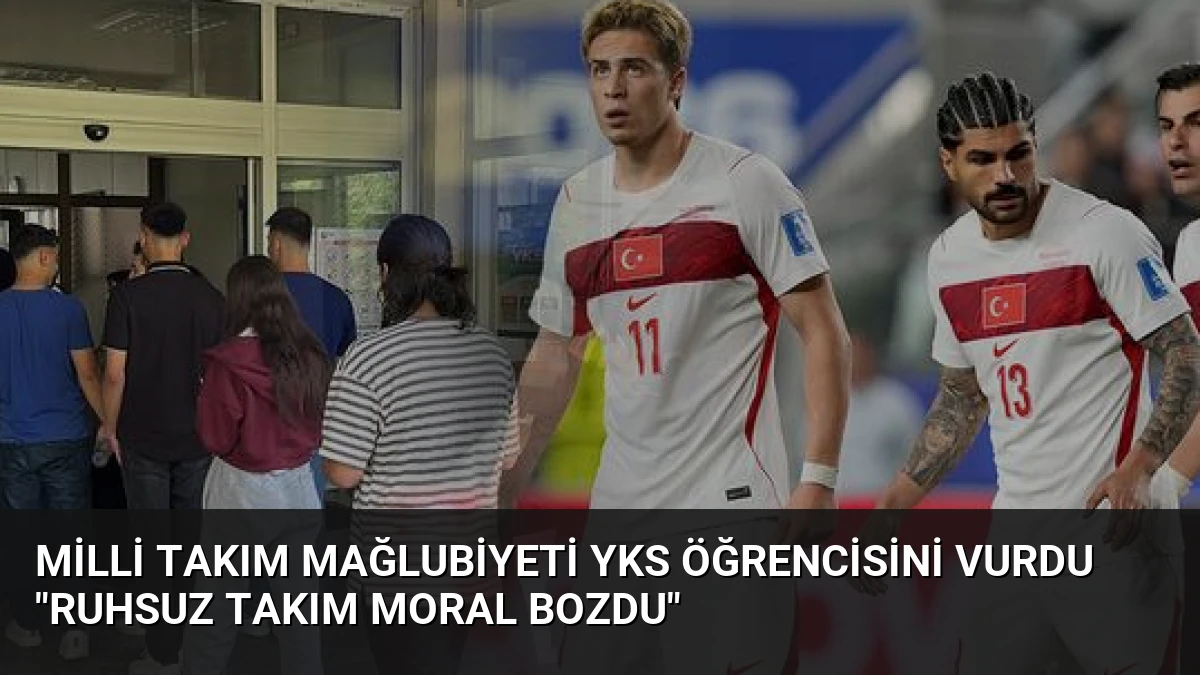Milli Takım Mağlubiyeti YKS Öğrencisini Vurdu “Ruhsuz Takım Moral Bozdu”