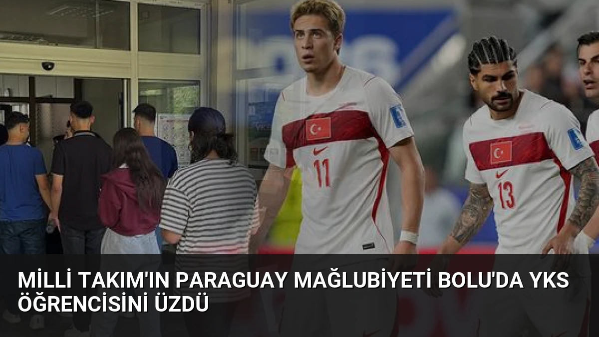 Milli Takım’ın Paraguay Mağlubiyeti Bolu’da YKS Öğrencisini Üzdü