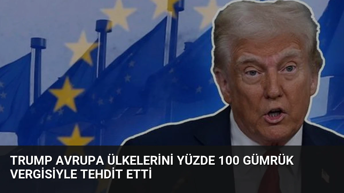 Trump Avrupa ülkelerini yüzde 100 gümrük vergisiyle tehdit etti