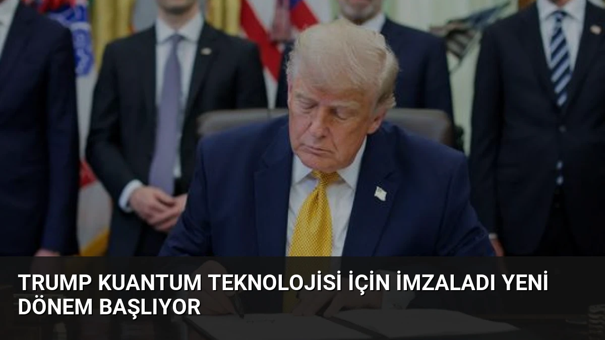Trump Kuantum Teknolojisi İçin İmzaladı Yeni Dönem Başlıyor