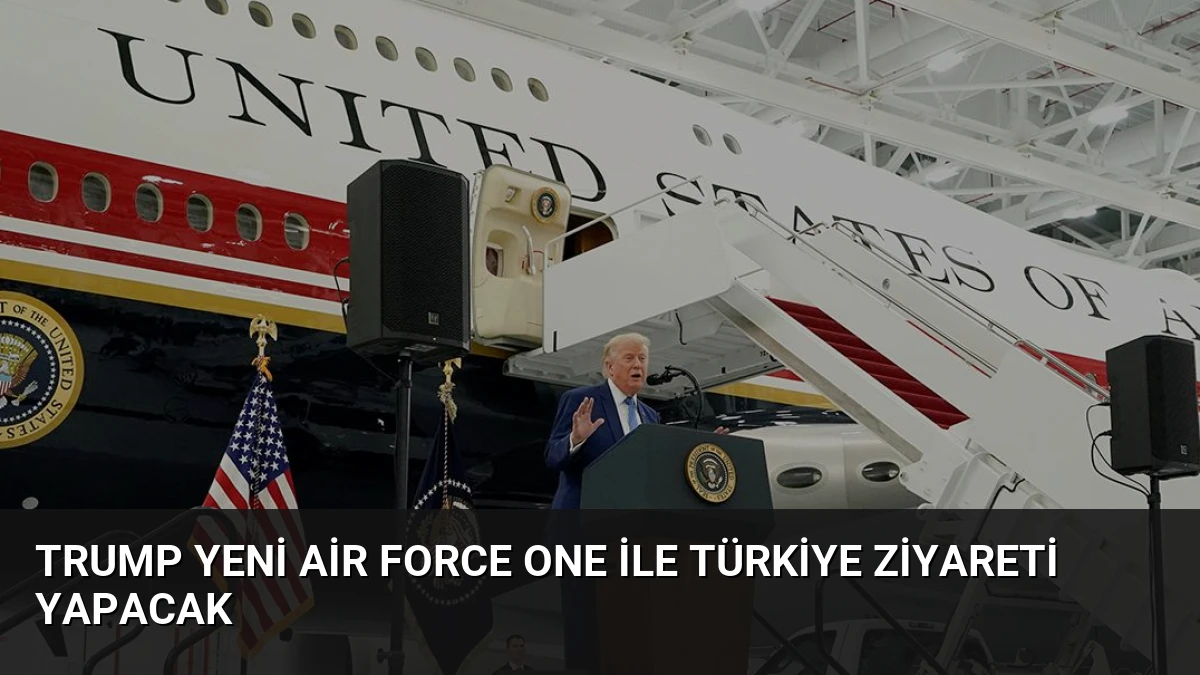 Trump Yeni Air Force One ile Türkiye Ziyareti Yapacak