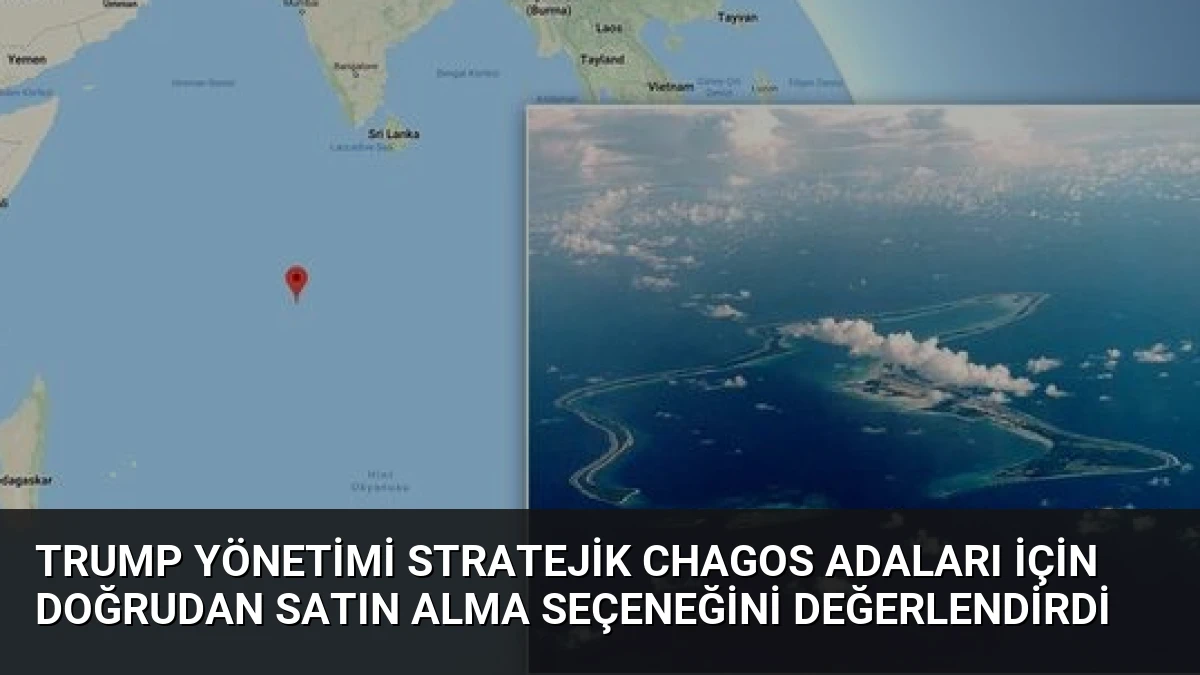 Trump Yönetimi Stratejik Chagos Adaları İçin Doğrudan Satın Alma Seçeneğini Değerlendirdi