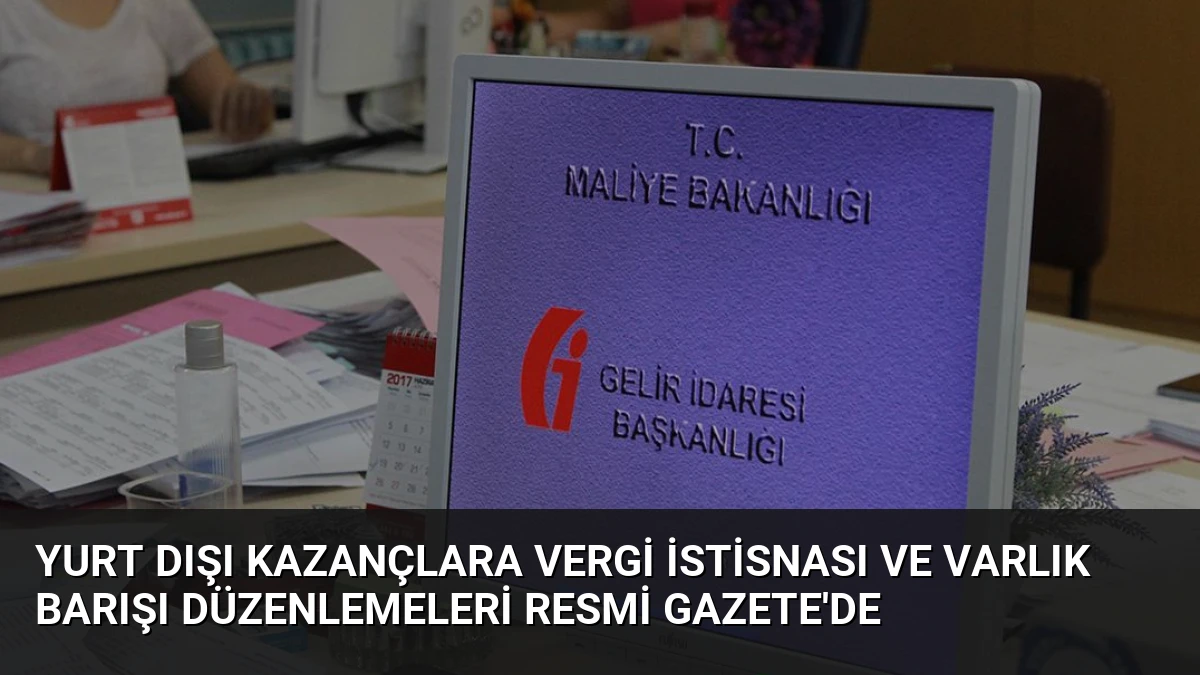 Yurt Dışı Kazançlara Vergi İstisnası ve Varlık Barışı Düzenlemeleri Resmi Gazete’de
