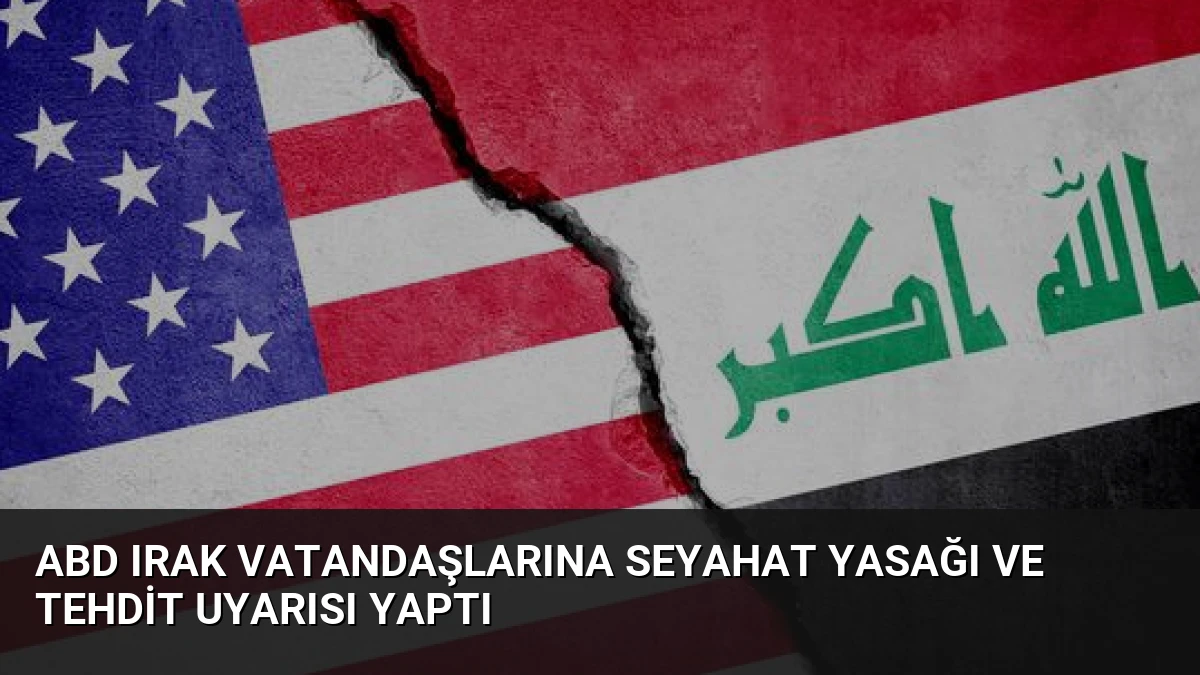 ABD Irak Vatandaşlarına Seyahat Yasağı Ve Tehdit Uyarısı Yaptı